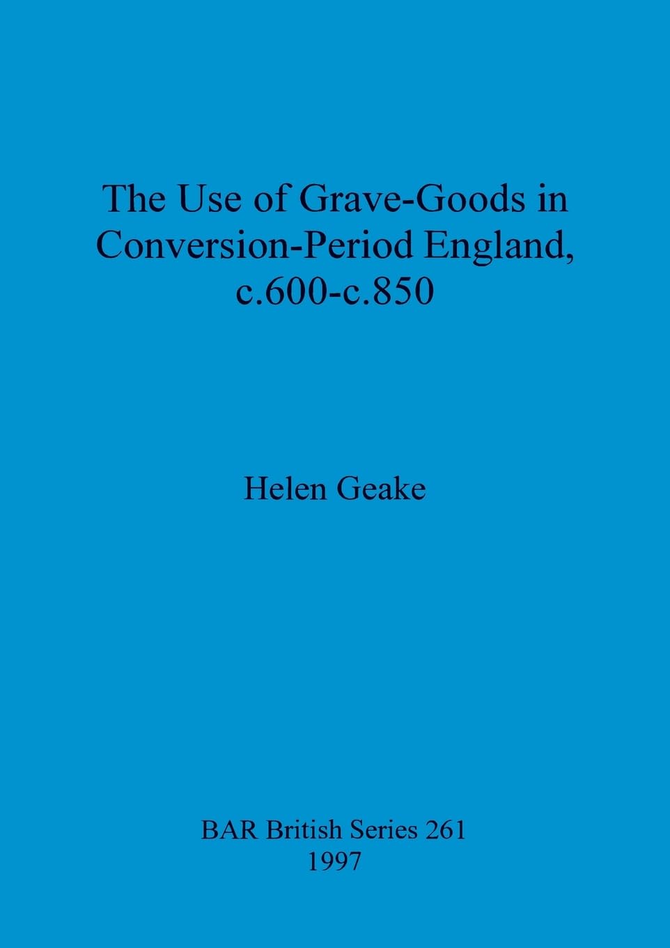 The use of grave-goods in Conversion-period England, c.600-c.850 (British Archaeological Reports British Series)