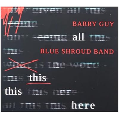 Barry Guy, Blue Shroud Band - all this this here
