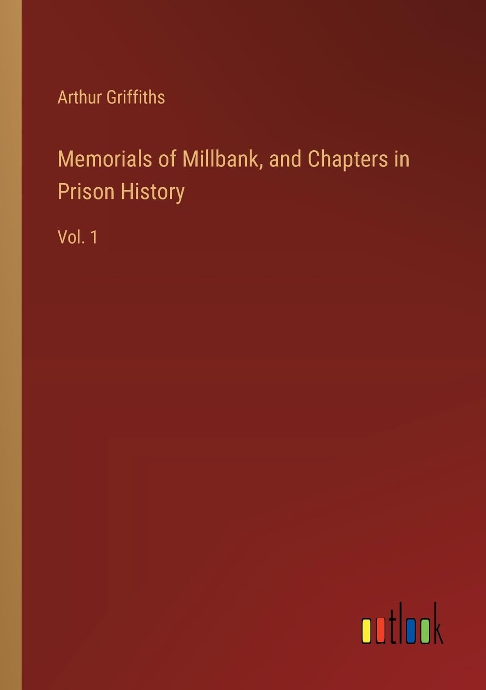 Memorials of Millbank, and Chapters in Prison History: Vol. 1
