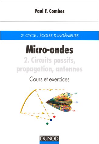 Micro-ondes - Cours et exercices avec solutions, tome 2 : Circuits passifs, propagation, antennes