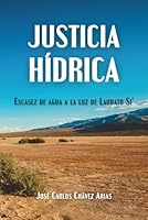 JUSTICIA HÍDRICA: Escasez de agua a la luz de Laudato Si’ (Spanish Edition) B0D8L4L23P Book Cover