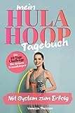 Mein Hula Hoop Tagebuch-Die 40 Tage Challenge für deinen Traumkörper: Mit System zum Erfolg - Vanessa Theissen 