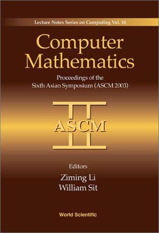 Computer Mathematics: Proceedings of the Sixth Asian Symposium (Ascm 2003) Beijing, China 17-19 April 2003 (Lecture Notes Series on Computing, 10)