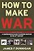 How to Make War (Fourth Edition): A Comprehensive Guide to Modern Warfare in the Twenty-first Century