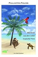 Pica und ihre Freunde: Abenteuer aus dem Leben tropischer Tiere 1503378187 Book Cover