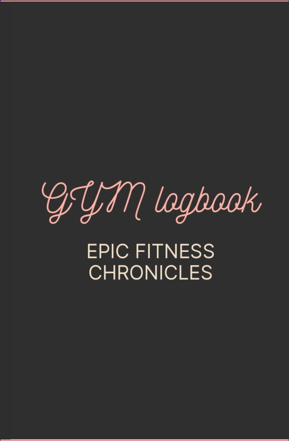 GYM LOGBOOK: EPIC FITNESS CHRONICLES