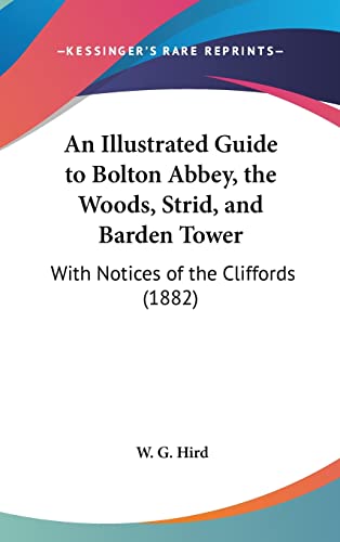 An Illustrated Guide to Bolton Abbey, the Woods, Strid, and Barden Tower: With Notices of the Cliffords (1882)