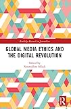 Global Media Ethics and the Digital Revolution (Routledge Research in Journalism)