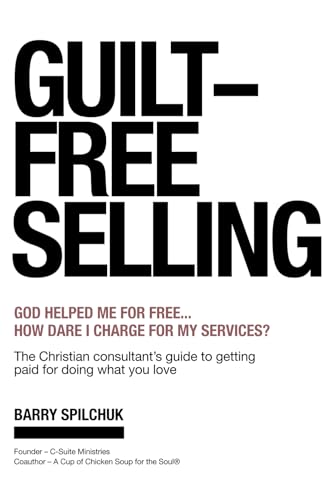 GUILT-FREE SELLING: God Helped Me For Free... How Dare I Charge For My Services?