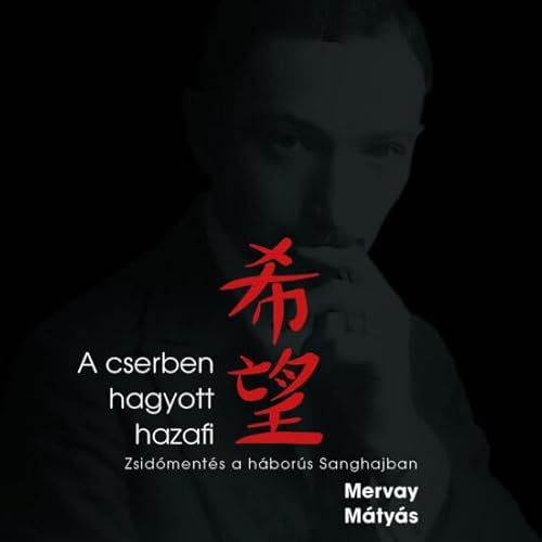 A cserben hagyott hazafi - zsid&oacute;ment&eacute;s a h&aacute;bor&uacute;s Sanghajban