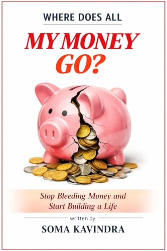 WHERE DOES ALL MY MONEY GO? : Stop Bleeding Money and Start Building a Life