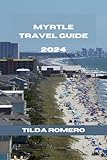 MYRTLE TRAVEL GUIDE 2024: Myrtle Beach Unveiled: Insider Tips and Local Secrets for Your Perfect Vacation. (TILDA ROMERO BOOK SERIES 2)