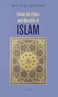 Living the Ethics and Morality of Islam: How to Live As A