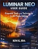  LUMINAR NEO USER GUIDE: Essential Tools and Techniques for AI Photo Editing