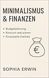 Minimalismus & Finanzen: Finanzielle Freiheit durch weniger Konsum, klare Strukturen und bewusste Entscheidungen (Minimalismus für jede Lebenslage 5)