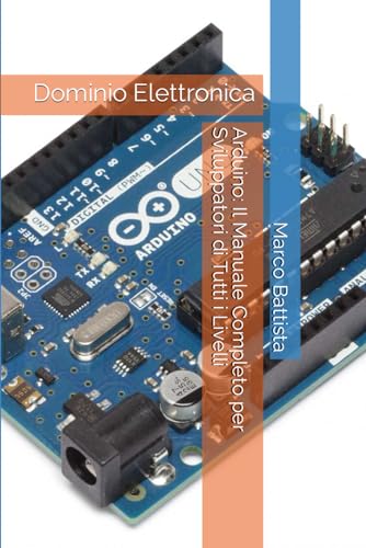 Arduino: Il Manuale Completo per Sviluppatori di Tutti i Livelli: Dominio Elettron