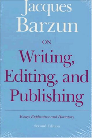 On Writing, Editing, and Publishing: Essays Explicative and Hortatory (Chicago Guides to Writing, Editing, and Publishing)