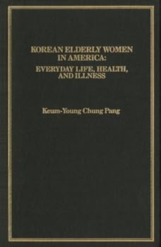 Hardcover Korean Elderly Women in America: Everyday Life, Health, and Illness (IMMIGRANT COMMUNITIES AND ETHNIC MINORITIES IN THE UNITED STATES AND CANADA) Book