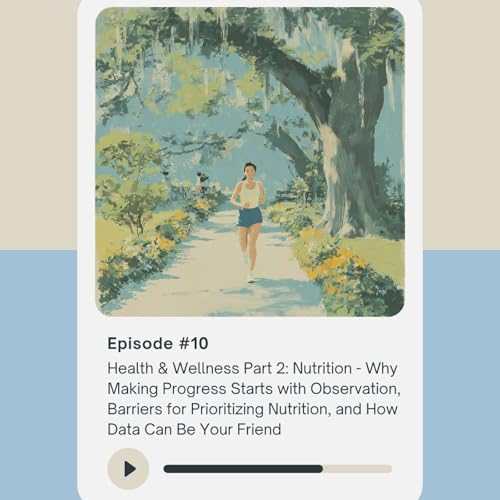 Health & Wellness Part 2: Nutrition - Why Making Progress Starts with Observation, Barriers for Prioritizing Nutrition, and How Data Can Be Your Friend cover art