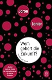Wem gehört die Zukunft?: 'Du bist nicht der Kunde der Internetkonzerne. Du bist ihr Produkt.'