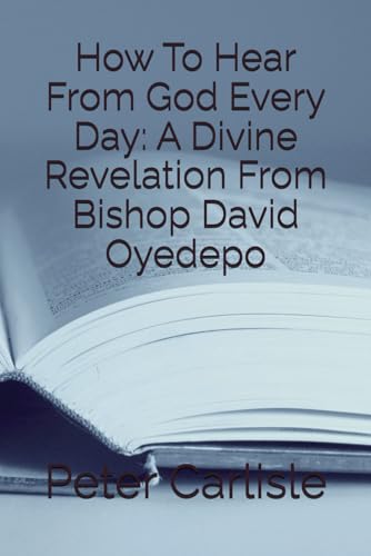 How To Hear From God Every Day: A Divine Revelation From Bishop David Oyedepo