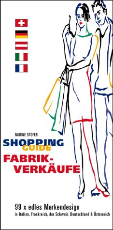 Shopping Guide Fabrikverkäufe: 99 x edles Markendesign in Italien, Frankreich, der Schweiz, Deutsch Shopping Guide Fabrikverkäufe: 99 x edles Markendesign in Italien, Frankreich, der Schweiz, Deutsch
