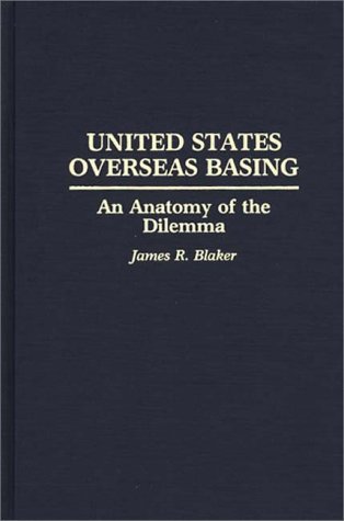 United States Overseas Basing: An Anatomy of the Dilemma