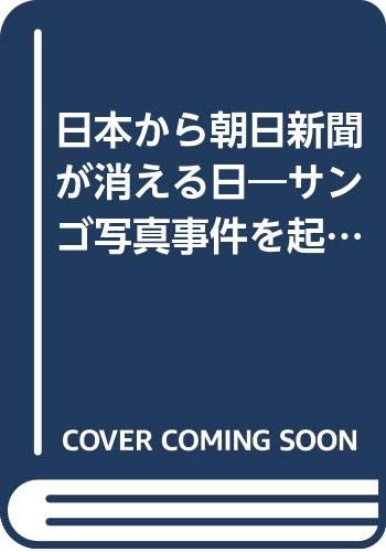 日本から朝日新聞が消える日―サンゴ写真事件を起こした驕りと偽善の体質をえぐる