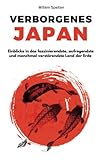 Verborgenes Japan: Einblicke in das faszinierendste, aufregendste und manchmal verstörendste Land der Erde
