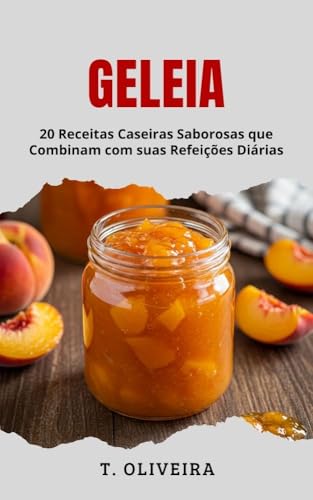 Geleia: 20 Receitas Caseiras Saborosas que Combinam com suas Refe...
