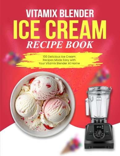 Vitamix Blender Ice Cream Recipe Book: 100...