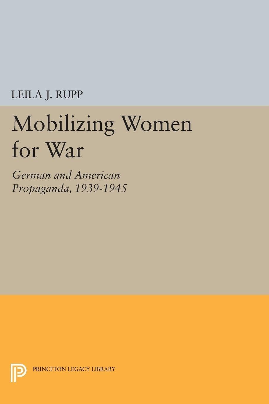Mobilizing Women for War: German and American Propaganda, 1939-1945 (Princeton Legacy Library): 1622