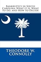 Bankruptcy in South Carolina: What it is, What to do, and How to Decide 1478225947 Book Cover