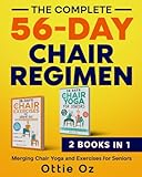 The Complete 56-Day Chair Regimen: Merging Chair Yoga and Exercises for Seniors: Low-Impact Chair Yoga and Exercises for Flexibility, Stability, Balance, and Strength