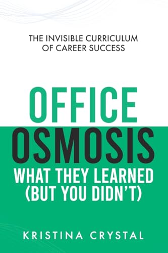 Office Osmosis: What They Learned (But You Didn't): The Invisible Curriculum of Career Success