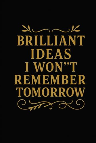 Brilliant Ideas I Won’t Remember Tomorrow: Funny Memory Journal for Forgetful People | Creative Idea Notebook for Women & Men | 6 x 9 Inches | 120 ... Gift for Coworkers, Friends, and Overthinkers