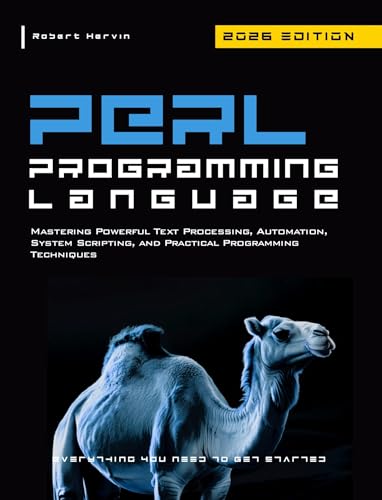 Perl Programming Language: Mastering Powerful Text Processing, Automation, System Scripting, and Practical Programming Techniques