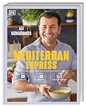 Mediterran Express: Über 80 Rezepte - In nur 30 Minuten - Mit 5 bis 7 frischen Zutaten