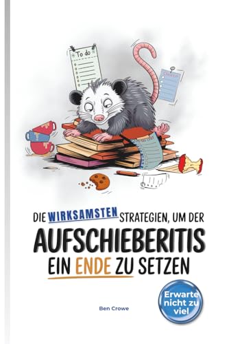 Die wirksamsten Strategien, um der Aufschieberitis ein Ende zu setzen: Humorvoller Anti-Ratgeber für Aufschieber, Träumer & Prokrastinations-Profis – minimalistisch, ehrlich & mit Augenzwinkern