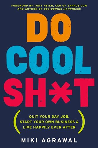 Do Cool Sh*t: Quit Your Day Job, Start Your Own Business, and Live Happily Ever After – An...