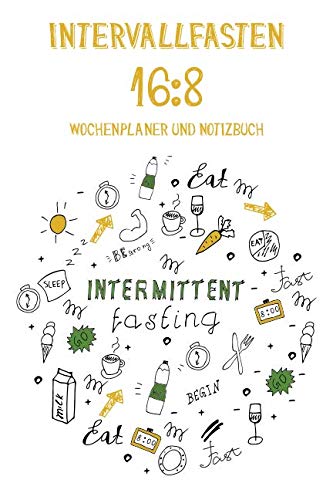 Intervallfasten 16:8: Was ist Intervall-und Intermittierendes Fasten | gesund und dauerhaft abnehmen mit Wochenplaner und Notizbuchteil zur 16 zu 8 ... für Anfänger | A5 (6x9 inch), 120 Seiten |