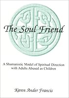 The Soul Friend: Spiritual Direction with Adults Abused as Children 0970765800 Book Cover