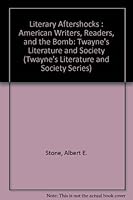 Literary Aftershocks: American Writers, Readers, and the Bomb (Twayne's Literature and Society Series) 0805788530 Book Cover