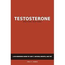 Testosterone What s Real What Works A No-Nonsense Guide to Low T Natural Boosts and TRT