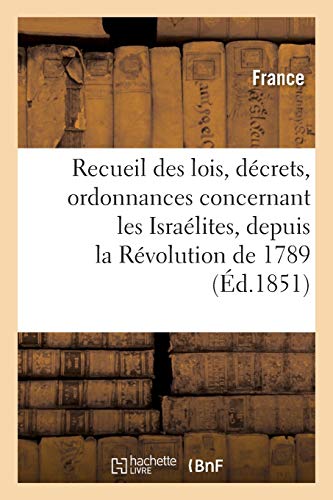 Recueil des lois, décrets, ordonnances concernant les Israélites, depuis la Révolution de 1789 (Sciences Sociales) (French Edition)