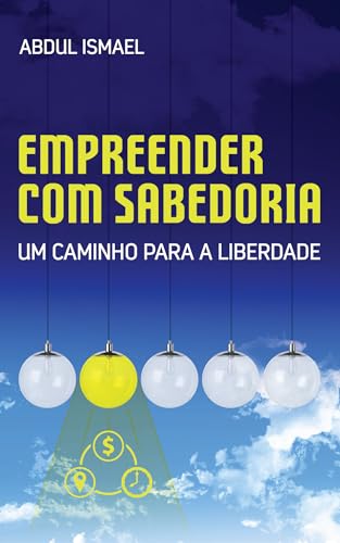 Empreender Com Sabedoria: Um Caminho Para a Liberdade