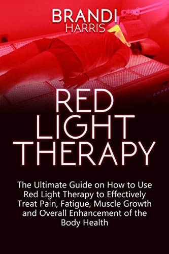 RED LIGHT THERAPY The Ultimate Guide On How To Use Red Light Therapy To Effectively Treat Pain 