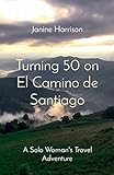 Turning 50 on El Camino de Santiago: A Solo Woman's Travel Adventure