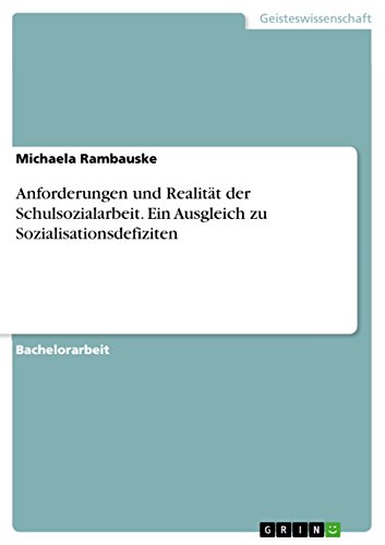 Anforderungen und Realität der Schulsozialarbeit. Ein Ausgleich zu Sozialisationsdefiziten (German Edition)