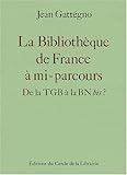  La Bibliothèque de France à mi-parcours - de la TGB à la BN bis ?